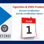 Cigarette and ENDS product manufacturers' certification period opens June 1, 2026 The annual certification and re-certification filing period for cigarette and ENDS product manufactu